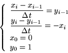 \begin{displaymath}
\left \{
\begin{array}{l}
\displaystyle\frac{x_i-x_{i-1}}{...
...{i-1}}{\Delta t}=-x_i\\
x_0=0\\
y_0=1
\end{array}\right .
\end{displaymath}