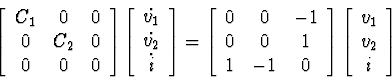 \begin{displaymath}
\left[\begin{array}
{ccc}
C_1 & 0 & 0 \\ 0 & C_2 & 0 \\ 0 & ...
 ...ight]
\left[\begin{array}
{c}
v_1 \\ v_2 \\ i\end{array}\right]\end{displaymath}