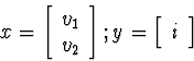 \begin{displaymath}
x = 
\left[\begin{array}
{c}
v_1 \\ v_2\end{array}\right];
y = 
\left[\begin{array}
{c}
i\end{array}\right]\end{displaymath}