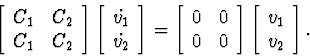 \begin{displaymath}
\left[\begin{array}
{cc}
C_1 & C_2 \\ C_1 & C_2\end{array}\r...
 ...}\right]
\left[\begin{array}
{c}
v_1 \\ v_2 \end{array}\right].\end{displaymath}