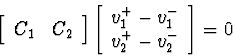 \begin{displaymath}
\left[\begin{array}
{cc}
C_1 & C_2 \\ \end{array}\right]
\le...
 ...array}
{c}
v_1^+ - v_1^- \\ v_2^+ - v_2^-\end{array}\right]
= 0\end{displaymath}