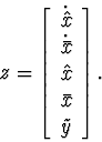 \begin{displaymath}
z =
\left[\begin{array}
{c}
\dot{\hat{x}} \\ \dot{\bar{x}} \\ \hat{x} \\ \bar{x} \\ \tilde{y}\end{array}\right].\end{displaymath}