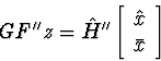 \begin{displaymath}
G F'' z =
\hat{H}''
\left[\begin{array}
{c}
\hat{x} \\ \bar{x}\end{array}\right]\end{displaymath}