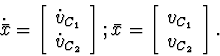 \begin{displaymath}
\dot{\bar{x}} =
\left[\begin{array}
{c}
\dot{v}_{C_1} \\ \do...
 ...eft[\begin{array}
{c}
v_{C_1} \\ v_{C_2} \\ \end{array}\right].\end{displaymath}