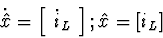 \begin{displaymath}
\dot{\hat{x}} =
\left[\begin{array}
{c}
\dot{i}_L\end{array}\right];
\hat{x} = [i_L]\end{displaymath}