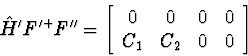 \begin{displaymath}
\hat{H}' F'^+ F'' =
\left[\begin{array}
{cccc}
0 & 0 & 0 & 0 \\ C_1 & C_2 & 0 & 0\end{array}\right]\end{displaymath}