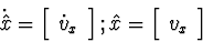 \begin{displaymath}
\dot{\hat{x}} =
\left[\begin{array}
{c}
\dot{v}_{x}\end{arra...
 ...ight];
\hat{x} = 
\left[\begin{array}
{c}
v_x\end{array}\right]\end{displaymath}