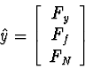 \begin{displaymath}
\hat{y} =
\left[\begin{array}
{c}
F_y \\ F_f \\ F_N\end{array}\right]\end{displaymath}