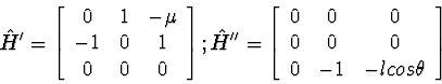 \begin{displaymath}
\hat{H}' = 
\left[\begin{array}
{ccc}
0 & 1 & -\mu \\ -1 & 0...
 ...& 0 & 0 \\ 0 & 0 & 0 \\ 0 & -1 & -l cos\theta\end{array}\right]\end{displaymath}