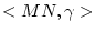 $<MN,\gamma>$