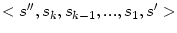 $<s'',s_k,s_{k-1},...,s_1,s'>$