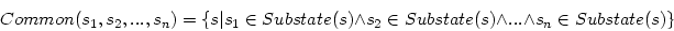 \begin{displaymath}
Common(s_1,s_2,...,s_n)= \{s\vert s_1\in Substate(s) \wedge s_2\in
Substate(s) \wedge ... \wedge s_n\in Substate(s)\}
\end{displaymath}