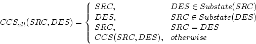 \begin{displaymath}
CCS_{alt}(SRC,DES)=
\left\{
\begin{array}{ll}
SRC, & DES...
...RC=DES \\
CCS(SRC,DES), & otherwise \\
\end{array} \right.
\end{displaymath}