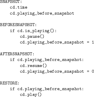 \begin{table}\begin{center}
\begin{minipage}{7.5cm}
\begin{verbatim}
SNAPSHOT:...
...ore_snapshot:
cd.play()\end{verbatim}
\end{minipage} \end{center}
\end{table}