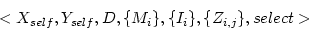 \begin{displaymath}
<X_{self},Y_{self},D,\{M_{i}\},\{I_{i}\},\{Z_{i,j}\},select>
\end{displaymath}