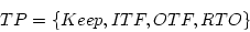 \begin{displaymath}
TP = \{Keep, ITF, OTF, RTO\}
\end{displaymath}