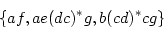 \begin{displaymath}
\{af, ae(dc)^*g, b(cd)^*cg\}
\end{displaymath}